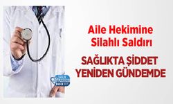 Aile Hekimine Silahlı Saldırı: Sağlıkta Şiddet Yeniden Gündemde