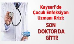 Kayseri’de Çocuk Enfeksiyon Uzmanı Krizi: Son Doktor da Gitti!