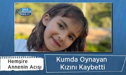 Hemşire Annenin Acısı: Kumda Oynayan Kızını Kaybetti