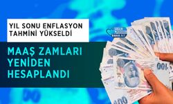 Yıl Sonu Enflasyon Tahmini Yükseldi: Maaş Zamları Yeniden Hesaplandı