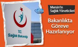 Mersin’in Sağlık Yöneticileri Bakanlıkta Göreve Hazırlanıyor