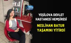 Yeşilova Devlet Hastanesi Hemşiresi Neslihan Batur Yaşamını Yitirdi