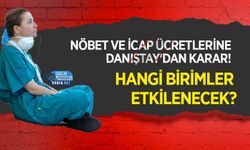 Nöbet ve İcap Ücretlerine Danıştay'dan Karar! Hangi Birimler Etkilenecek?