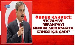 Önder Kahveci: ‘Ek Zam ve Refah Payı Memurların Rahata Ermesi İçin Şart’