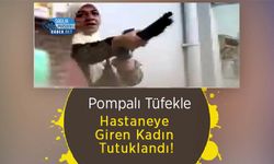 Pompalı Tüfekle Hastaneye Giren Kadın Tutuklandı!