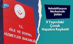 Rehabilitasyon Merkezinde Şiddet: 9 Yaşındaki Çocuk Hayatını Kaybetti