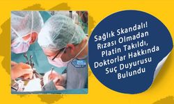 Sağlık Skandalı! Rızası Olmadan Platin Takıldı, Doktorlar Hakkında Suç Duyurusu Bulundu