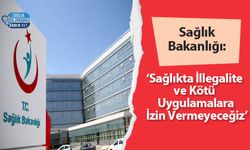 Sağlık bakanlığı: ‘Sağlıkta İllegalite ve Kötü Uygulamalara İzin Vermeyeceğiz’