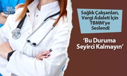 Sağlık Çalışanları, Vergi Adaleti İçin TBMM'ye Seslendi: ‘Bu Duruma Seyirci Kalmayın’