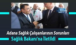 Adana Sağlık Çalışanlarının Sorunları Sağlık Bakanı'na İletildi