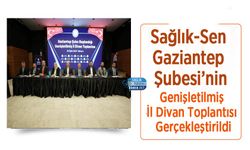 Sağlık-Sen Gaziantep Şubesi’nin Genişletilmiş İl Divan Toplantısı Gerçekleştirildi