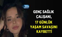 Genç Sağlık Çalışanı, 17 Günlük Yaşam Savaşını Kaybetti