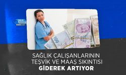 Sağlık Çalışanlarının Teşvik ve Maaş Sıkıntısı Giderek Artıyor