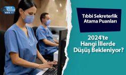 Tıbbi Sekreterlik Atama Puanları: 2024'te Hangi İllerde Düşüş Bekleniyor?