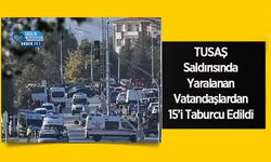 TUSAŞ Saldırısında Yaralanan Vatandaşlardan 15’i Taburcu Edildi