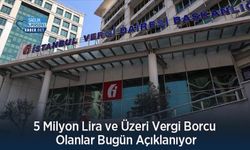 5 Milyon Lira ve Üzeri Vergi Borcu Olanlar Bugün Açıklanıyor