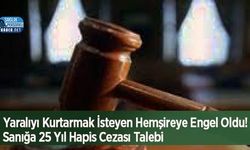 Yaralıyı Kurtarmak İsteyen Hemşireye Engel Oldu! Sanığa 25 Yıl Hapis Cezası Talebi