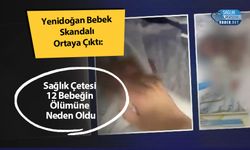 Yenidoğan Bebek Skandalı Ortaya Çıktı: Sağlık Çetesi 12 Bebeğin Ölümüne Neden Oldu