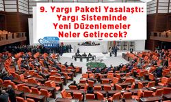 9. Yargı Paketi Yasalaştı: Yargı Sisteminde Yeni Düzenlemeler Neler Getirecek?