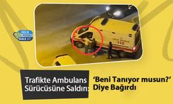 Trafikte Ambulans Sürücüsüne Saldırı: ‘Beni Tanıyor musun?’ Diye Bağırdı