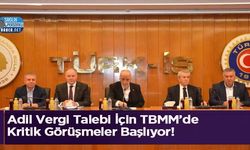 Adil Vergi Talebi İçin TBMM’de Kritik Görüşmeler Başlıyor!