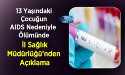 13 Yaşındaki Çocuğun AIDS Nedeniyle Ölümünde İl Sağlık Müdürlüğü’nden Açıklama