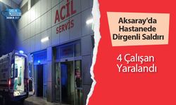 Aksaray'da Hastanede Dirgenli Saldırı: 4 Çalışan Yaralandı