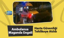 Ambulansa Maganda Engeli: Hasta Güvenliği Tehlikeye Atıldı