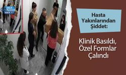 Hasta Yakınlarından Şiddet: Klinik Basıldı, Özel Formlar Çalındı