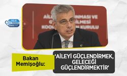 Bakan Memişoğlu: ‘Aileyi Güçlendirmek, Geleceği Güçlendirmektir’