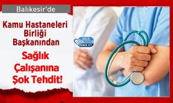 Balıkesir'de Kamu Hastaneleri Birliği Başkanından Sağlık Çalışanına Şok Tehdit!