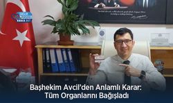 Başhekim Avcil’den Anlamlı Karar: Tüm Organlarını Bağışladı