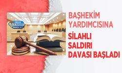 Başhekim Yardımcısına Silahlı Saldırı Davası Başladı