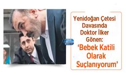 Yenidoğan Çetesi Davasında Doktor İlker Gönen: ‘Bebek Katili Olarak Suçlanıyorum’