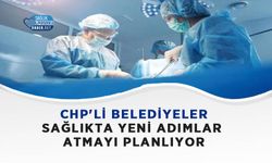 CHP'li Belediyeler Sağlıkta Yeni Adımlar Atmayı Planlıyor