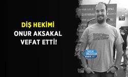 Diş Hekimi Onur Aksakal Vefat Etti!