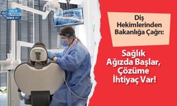 Diş Hekimlerinden Bakanlığa Çağrı: Sağlık Ağızda Başlar, Çözüme İhtiyaç Var!