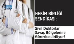 Hekim birliği Sendikası: Sivil Doktorlar Savaş Bölgelerine Görevlendiriliyor!