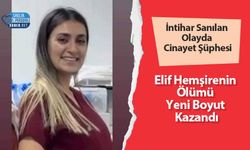 İntihar Sanılan Olayda Cinayet Şüphesi: Elif Hemşirenin Ölümü Yeni Boyut Kazandı