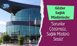 Gözler Sağlık Müdüründe: 'Sorunlar Çözümsüz, Sağlık Müdürü Sessiz'