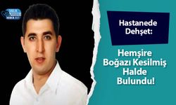 Hastanede Dehşet: Hemşire Boğazı Kesilmiş Halde Bulundu!