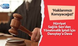 Hürriyet Sağlık-Sen’den Yönetmelik İptali İçin Danıştay’a Dava: ‘Haklarımızı Koruyacağız!’