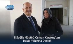 İl Sağlık Müdürü Osman Karakuş’tan Hasta Yakınına Destek