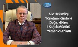 Aile Hekimliği Yönetmeliğinde ki Değişiklikler: Gümüşhane Sağlık Müdürü Yemenici Anlattı