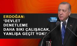 Erdoğan: ‘Devlet Denetleme Daha Sıkı Çalışacak, Yanlışa Geçit Yok!’