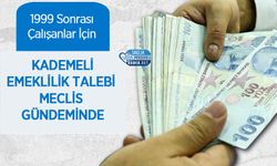 1999 Sonrası Çalışanlar İçin Kademeli Emeklilik Talebi Meclis Gündeminde