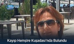 Kayıp Hemşire Kuşadası’nda Bulundu