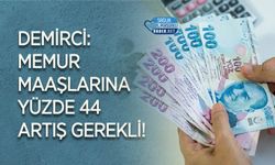 Demirci: Memur Maaşlarına Yüzde 44 Artış Gerekli!