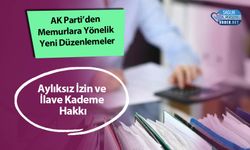 AK Parti’den Memurlara Yönelik Yeni Düzenlemeler: Aylıksız İzin ve İlave Kademe Hakkı