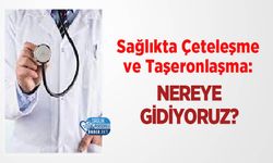 Sağlıkta Çeteleşme ve Taşeronlaşma: Nereye Gidiyoruz?